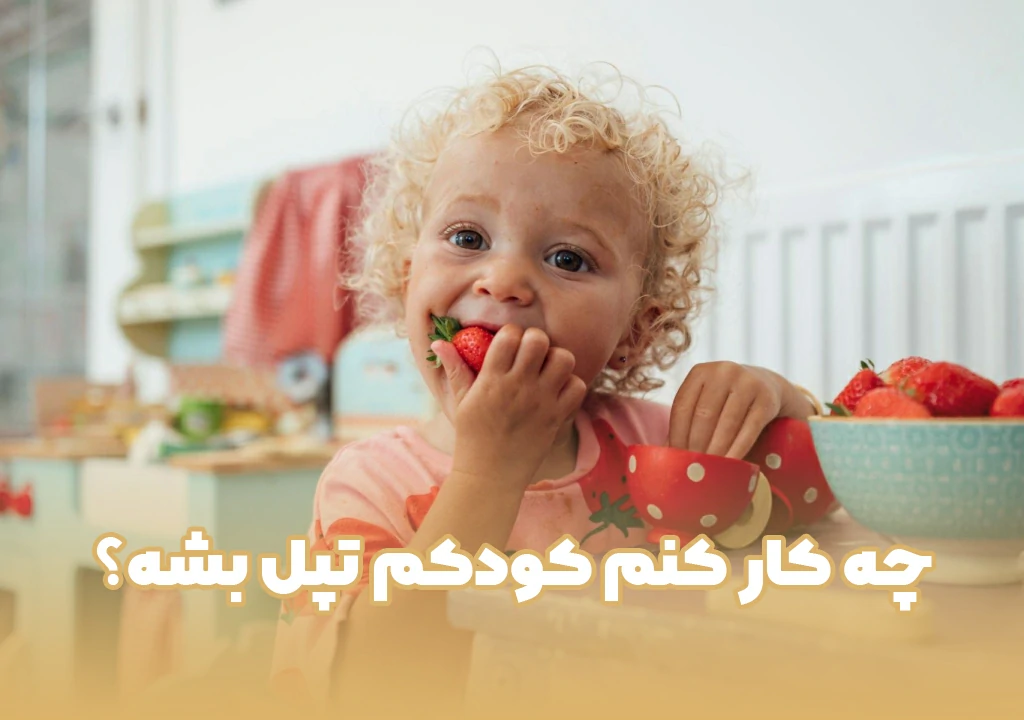 چه کار کنم کودکم تپل بشه؟